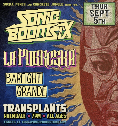 SONIC BOOM 6 WITH LA POBRESKA AND BAR FIGHT GRANDE LIVE IN CONCERT AT TRANSPLANTS IN PALMDALE